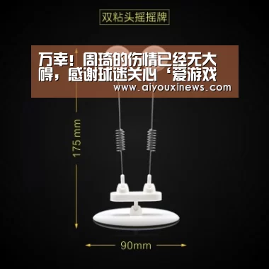 万幸!周琦的伤情已经无大碍,感谢球迷关心‘爱游戏赛事’(图2) 爱游戏直播
