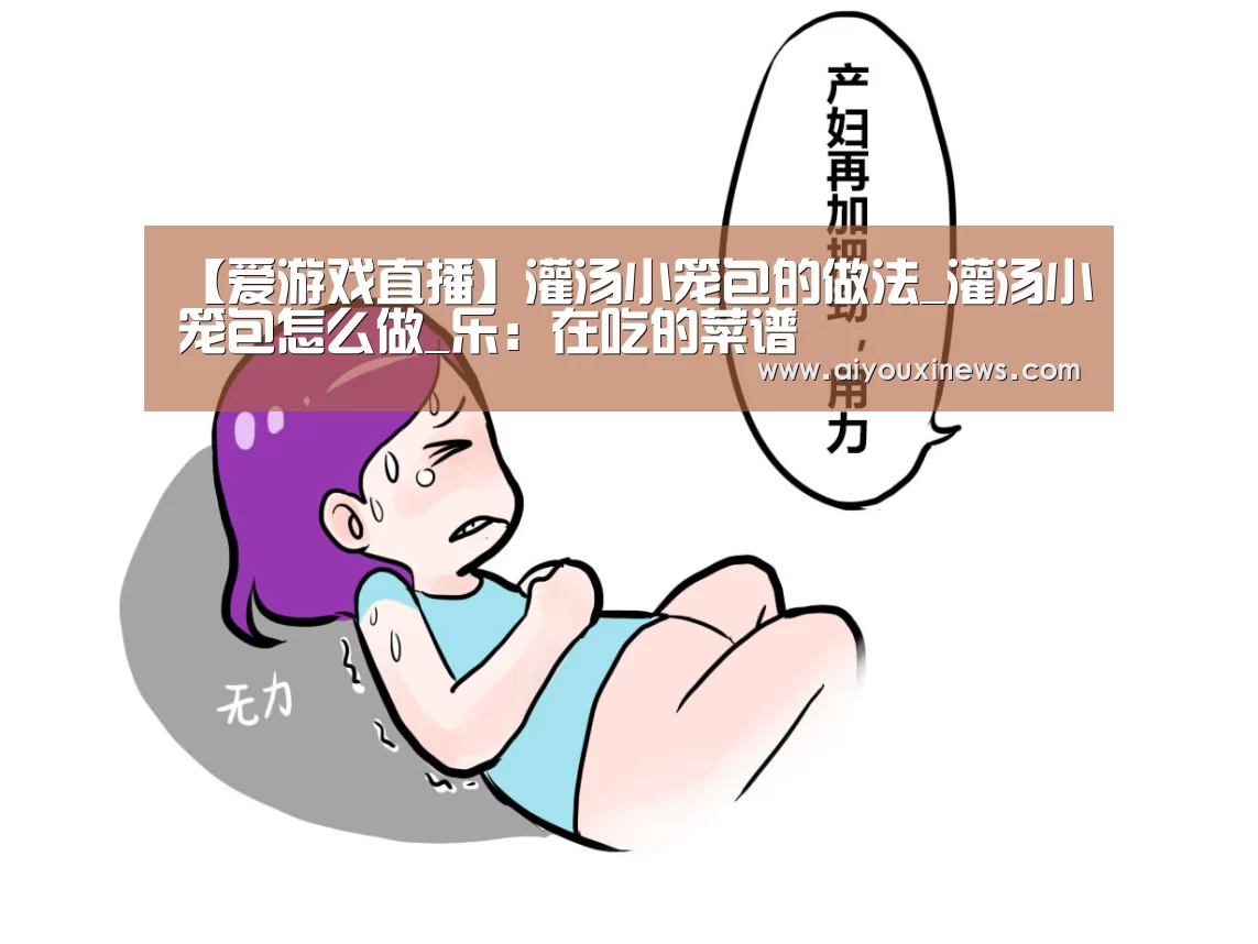 【爱游戏直播】灌汤小笼包的做法_灌汤小笼包怎么做_乐:在吃的菜谱(图1) 爱游戏直播